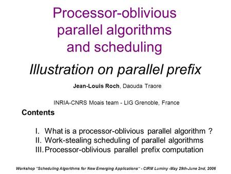 Processor-oblivious parallel algorithms and scheduling Illustration on parallel prefix Jean-Louis Roch, Daouda Traore INRIA-CNRS Moais team - LIG Grenoble,