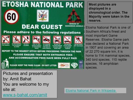 Most pictures are displayed in a chronological order. The Majority were taken in the reserve. Etosha National Park is one of Southern Africa's finest and.