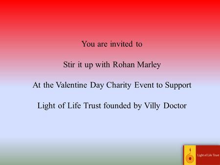 You are invited to Stir it up with Rohan Marley At the Valentine Day Charity Event to Support Light of Life Trust founded by Villy Doctor.
