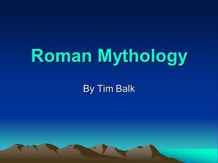 Roman Mythology By Tim Balk.