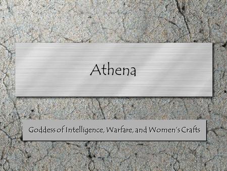 Goddess of Intelligence, Warfare, and Women’s Crafts