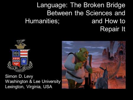 Language: The Broken Bridge Between the Sciences and Humanities; and How to Repair It Simon D. Levy Washington & Lee University Lexington, Virginia, USA.