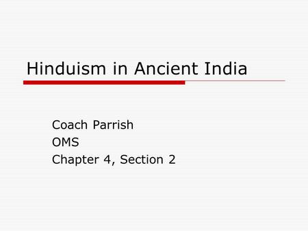 Hinduism in Ancient India Coach Parrish OMS Chapter 4, Section 2.