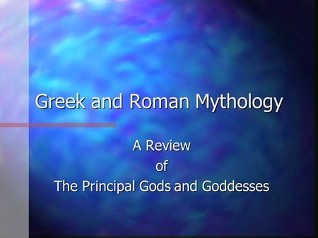 Greek and Roman Mythology A Review of The Principal Gods and Goddesses.