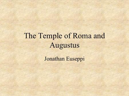 The Temple of Roma and Augustus Jonathan Euseppi.