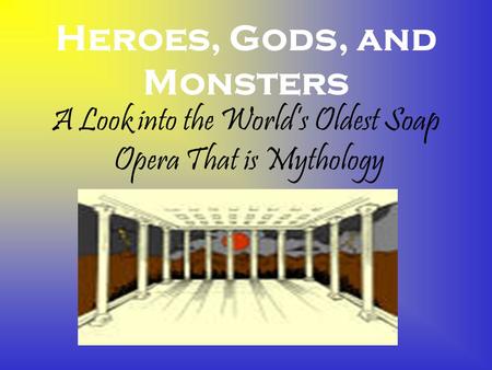 Heroes, Gods, and Monsters A Look into the World’s Oldest Soap Opera That is Mythology.