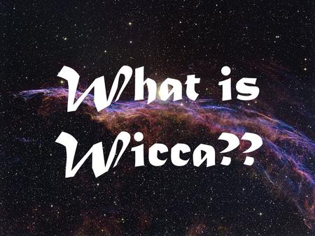 What is Wicca??. Wicca is a Pagan Religion Wicca (and Pagans) Honor:  The Elements of Nature : Earth, Air, Fire and Water  The God and Goddess (or Lord.