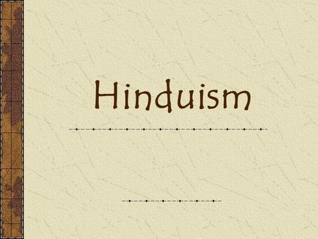 Hinduism. What is Hinduism? One of the oldest religions of humanity. A way of life – focused both on this world and beyond.