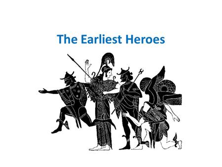 The Earliest Heroes.