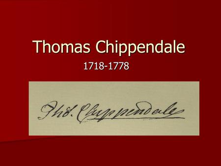 Thomas Chippendale 1718-1778. Thomas Chippendale was a furniture designer born in Otley Thomas Chippendale was a furniture designer born in Otley He was.