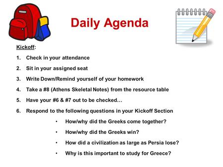 Daily Agenda Kickoff: 1.Check in your attendance 2.Sit in your assigned seat 3.Write Down/Remind yourself of your homework 4.Take a #8 (Athens Skeletal.