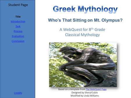 Student Page Title Introduction Task Process Evaluation Conclusion Credits A WebQuest for 8 th Grade Classical Mythology Designed by Sheryl Cubin Modified.