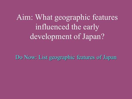 Do Now: List geographic features of Japan