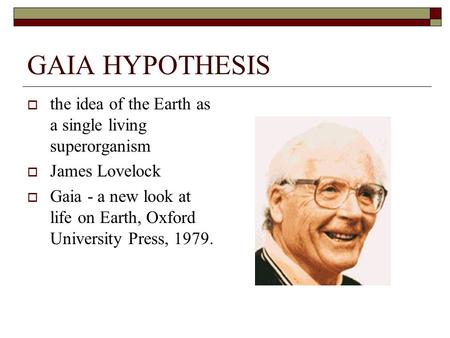 GAIA HYPOTHESIS  the idea of the Earth as a single living superorganism  James Lovelock  Gaia - a new look at life on Earth, Oxford University Press,