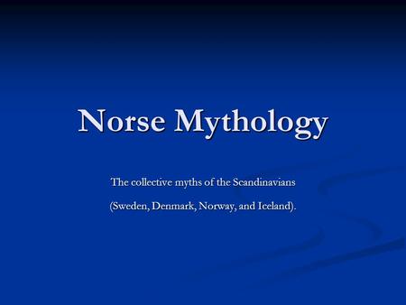 Norse Mythology The collective myths of the Scandinavians (Sweden, Denmark, Norway, and Iceland).