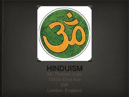 HINDUISM Mr. Thomas Cole 10433 42nd Ave SW London, England.