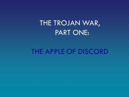THE TROJAN WAR, PART ONE: THE APPLE OF DISCORD. A mortal named Peleus was set to marry the sea nymph Thetis. All of the gods and goddesses were invited.