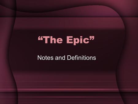 “The Epic” Notes and Definitions. Qualities of an Epic Hero Larger than life National, international, and cosmic importance Historical or legendary Close.