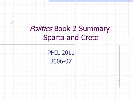 Politics Book 2 Summary: Sparta and Crete PHIL 2011 2006-07.