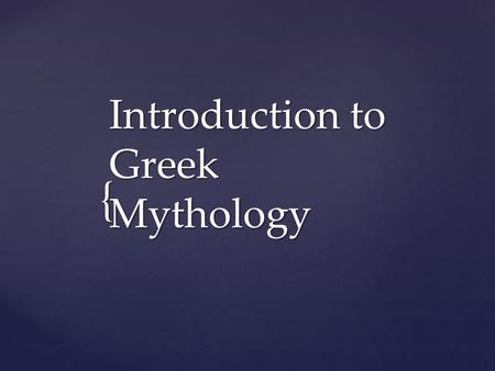 { Introduction to Greek Mythology. The people of ancient Greece shared stories called myths about gods, goddesses, and heroes in which they believed.