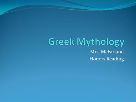 Mrs. McFarland Honors Reading. What is Greek Mythology? The people of ancient Greece shared stories called myths about the gods, goddesses, and heroes.