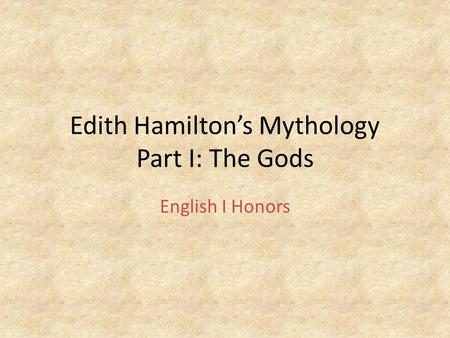 Edith Hamilton’s Mythology Part I: The Gods English I Honors.