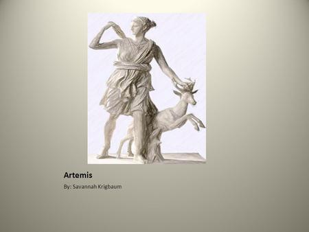 Artemis By: Savannah Krigbaum. Artemis’ interests and recognition Hunting Archery Wild animals She is most commonly associated with the moon, childbirth.