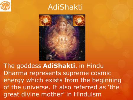 AdiShakti The goddess AdiShakti, in Hindu Dharma represents supreme cosmic energy which exists from the beginning of the universe. It also referred.