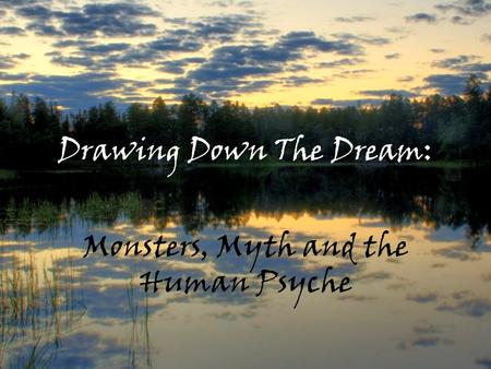 Drawing Down The Dream: Monsters, Myth and the Human Psyche.