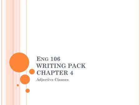 E NG 106 WRITING PACK CHAPTER 4 Adjective Clauses.