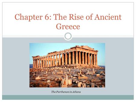 Chapter 6: The Rise of Ancient Greece The Parthenon in Athens.