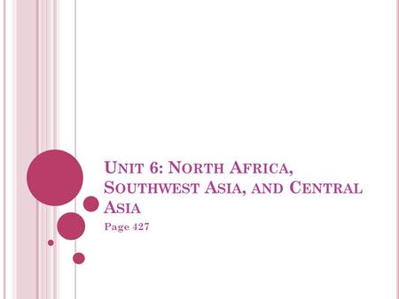 U NIT 6: N ORTH A FRICA, S OUTHWEST A SIA, AND C ENTRAL A SIA Page 427.