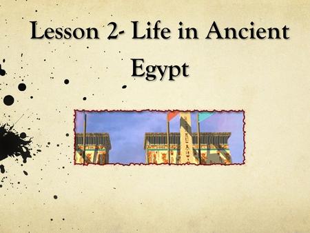 Lesson 2- Life in Ancient Egypt. Work and Family Life Food Surplus Economy expands Cities emerge as centers of culture and power People learn to do nonagricultural.