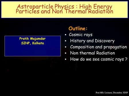 Outline: Cosmic rays History and Discovery Composition and propagation