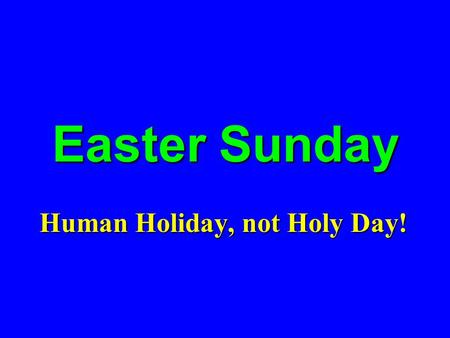 Easter Sunday Human Holiday, not Holy Day!. THESE ARE NOT THE SAME! 1 Cor. 15:4, 12-20 Acc. to ScriptureAcc. to Scripture Preaching is truePreaching is.