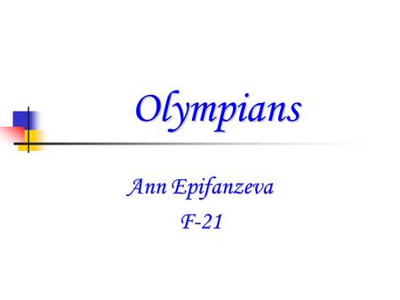 Olympians Ann Epifanzeva F-21. O lympians Z EUS JJupiter SSupreme god of the Olympians SSon of the Titans Cronus and Rhea.