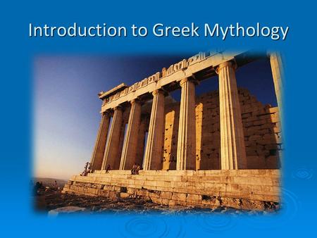 Introduction to Greek Mythology. The ancient Greeks… made a wealth of contributions to human culture, especially in the areas of government, philosophy,