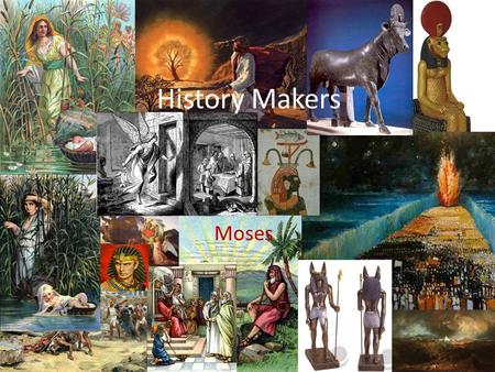 History Makers Moses. No One knew Joseph Israelites 400years later.