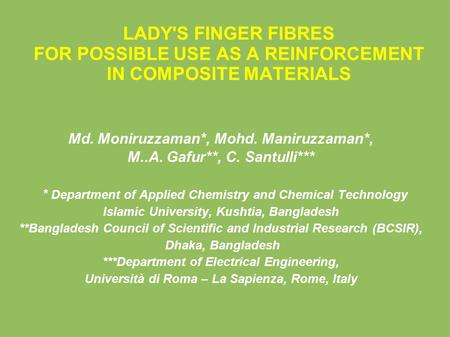 LADY'S FINGER FIBRES FOR POSSIBLE USE AS A REINFORCEMENT IN COMPOSITE MATERIALS Md. Moniruzzaman*, Mohd. Maniruzzaman*, M..A. Gafur**, C. Santulli*** *