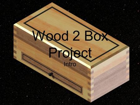 Wood 2 Box Project Intro.