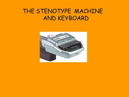 THE STENOTYPE 	MACHINE AND KEYBOARD.