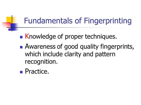 Fundamentals of Fingerprinting K nowledge of proper techniques. A wareness of good quality fingerprints, which include clarity and pattern recognition.