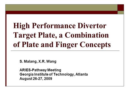 High Performance Divertor Target Plate, a Combination of Plate and Finger Concepts S. Malang, X.R. Wang ARIES-Pathway Meeting Georgia Institute of Technology,
