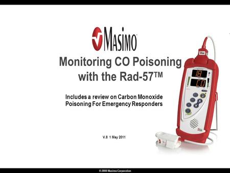 © 2008 Masimo Corporation Includes a review on Carbon Monoxide Poisoning For Emergency Responders V.8 1 May 2011 Monitoring CO Poisoning with the Rad-57.