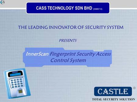 CASS TECHNOLOGY SDN BHD (338857-X) THE LEADING INNOVATOR OF SECURITY SYSTEM TOTAL SECURITY SOLUTION PRESENTS InnerScan Fingerprint Security Access Control.