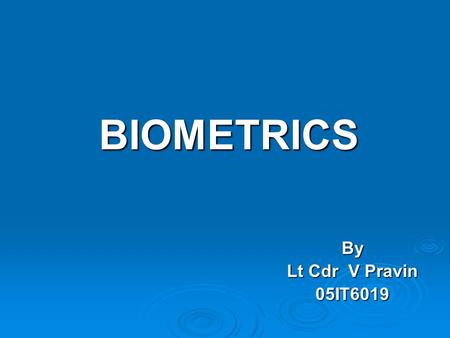 BIOMETRICS By Lt Cdr V Pravin 05IT6019. BIOMETRICS  Forget passwords...  Forget pin numbers...  Forget all your security concerns...