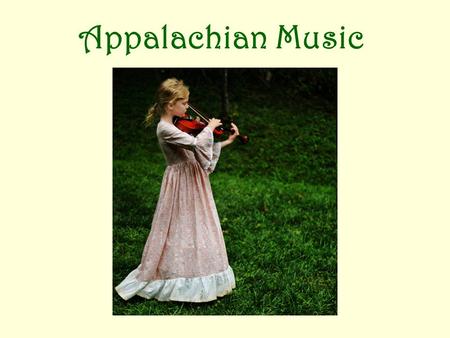 Appalachian Music. Important Musical Instruments Banjos Dulcimers Fiddles Jew harps Mouth Bows.