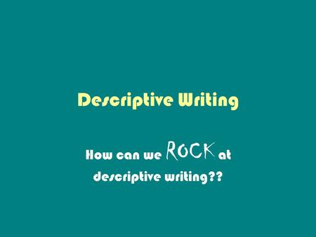 How can we ROCK at descriptive writing??