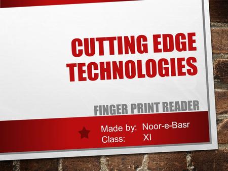 CUTTING EDGE TECHNOLOGIES FINGER PRINT READER Made by: Noor-e-Basr Class: XI.