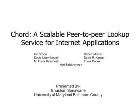 Chord: A Scalable Peer-to-peer Lookup Service for Internet Applications Ion StoicaRobert Morris David Liben-NowellDavid R. Karger M. Frans KaashoekFrank.